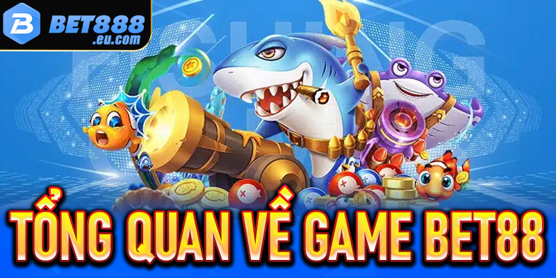 Tổng quan về game bắn cá Bet88 