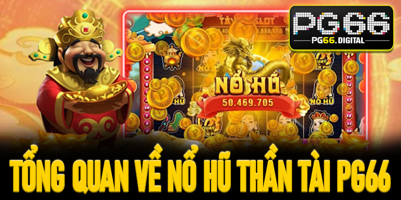 Tổng quan về nổ hũ thần tài PG66