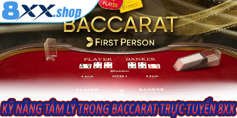 Kỹ Năng Tâm Lý Trong Baccarat Trực Tuyến 8XX