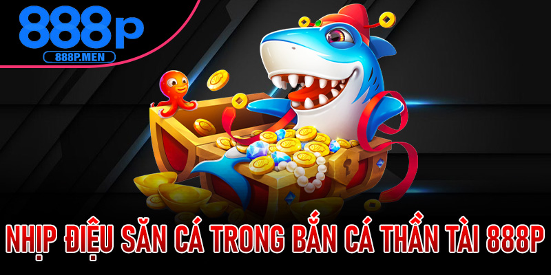 Nhịp điệu săn cá trong Bắn Cá Thần Tài 888P và nghệ thuật kiểm soát khoảnh khắc