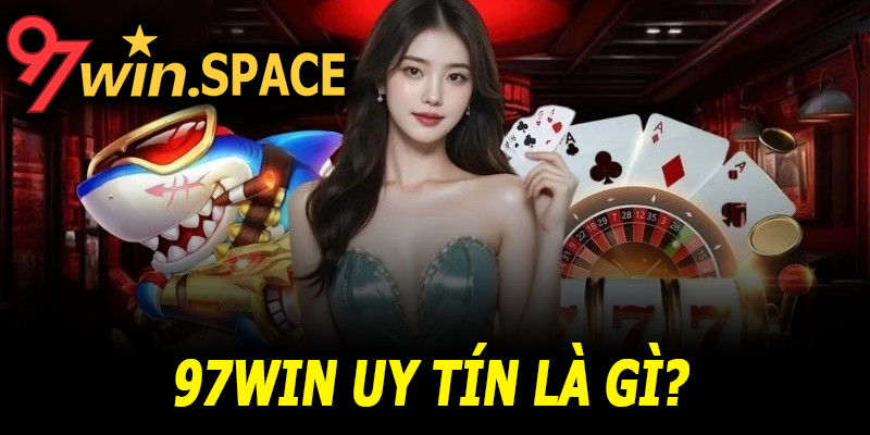 97Win uy tín là gì? Vì sao được cộng đồng game thủ đánh giá cao?