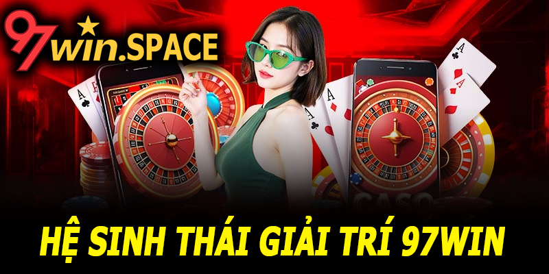 Hệ sinh thái giải trí tại 97Win