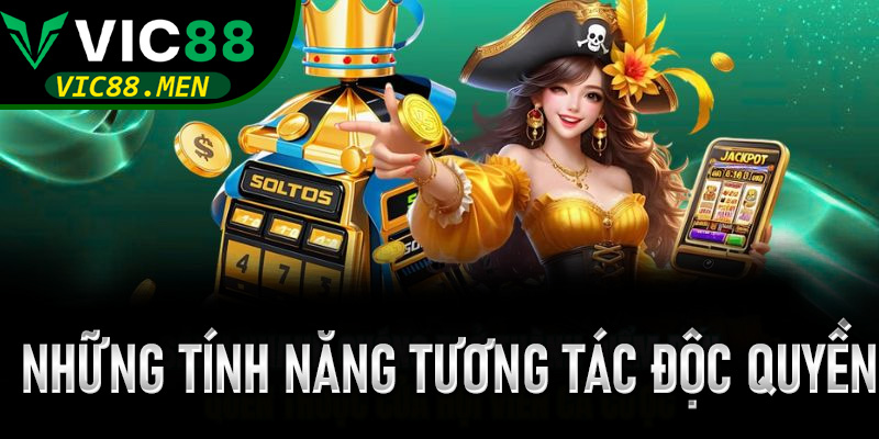 Những tính năng tương tác độc quyền chỉ có tại hệ thống Vic88