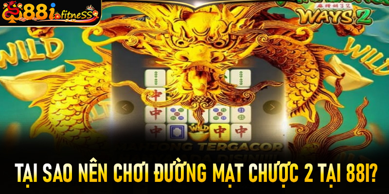 Tại sao nên chơi Đường Mạt Chược 2 tại 88i?
