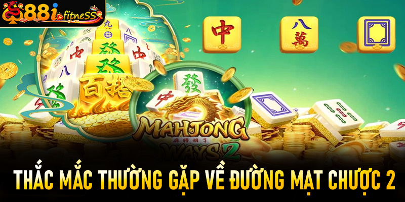 FAQ – Trả lời câu hỏi thắc mắc về đường mạt chược 2 88i