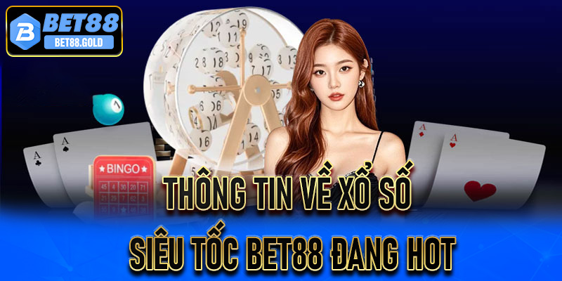Thông tin về Xổ số siêu tốc Bet88 đang hot