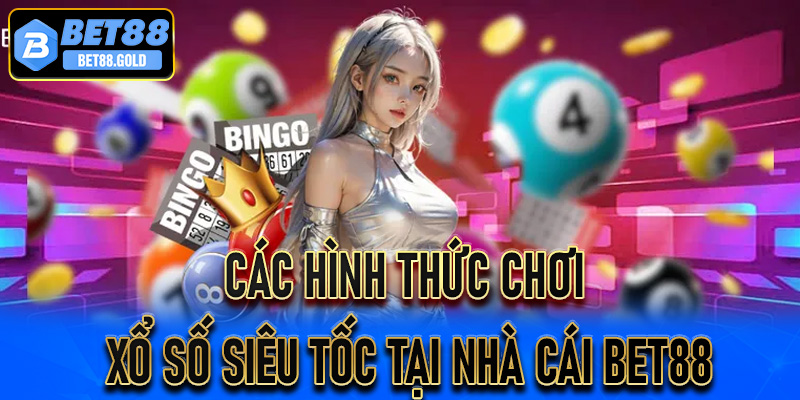 Các hình thức chơi Xổ số siêu tốc tại nhà cái Bet88