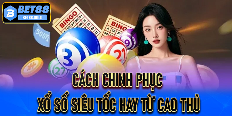 Cách chinh phục Xổ số siêu tốc hay từ cao thủ
